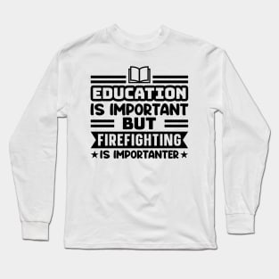 Education is important, but firefighting is importanter Long Sleeve T-Shirt